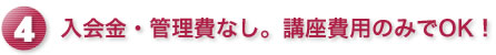 入会金・管理費なし。講座費用のみでOK!